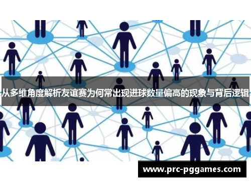 从多维角度解析友谊赛为何常出现进球数量偏高的现象与背后逻辑