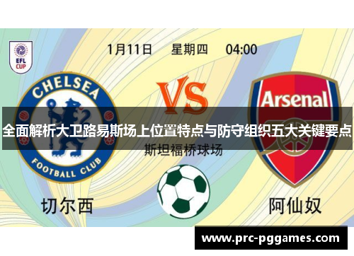 全面解析大卫路易斯场上位置特点与防守组织五大关键要点
