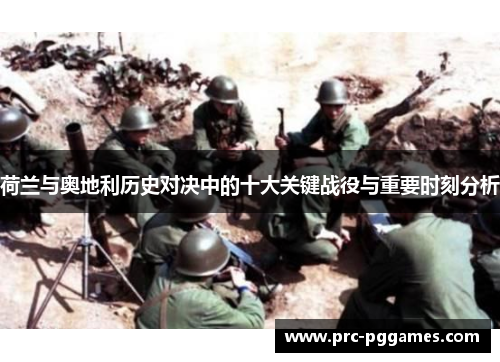 荷兰与奥地利历史对决中的十大关键战役与重要时刻分析 荷兰与奥地利历史对决中的十大关键战役与重要时刻分析