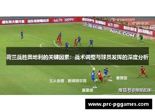 荷兰战胜奥地利的关键因素:战术调整与球员发挥的深度分析 荷兰战胜奥地利的关键因素:战术调整与球员发挥的深度分析