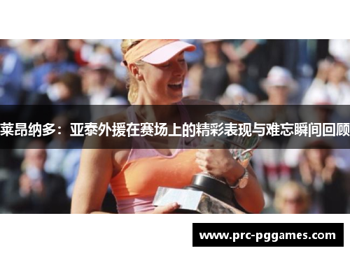 莱昂纳多:亚泰外援在赛场上的精彩表现与难忘瞬间回顾 莱昂纳多:亚泰外援在赛场上的精彩表现与难忘瞬间回顾