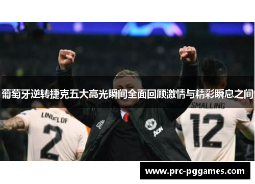 葡萄牙逆转捷克五大高光瞬间全面回顾激情与精彩瞬息之间