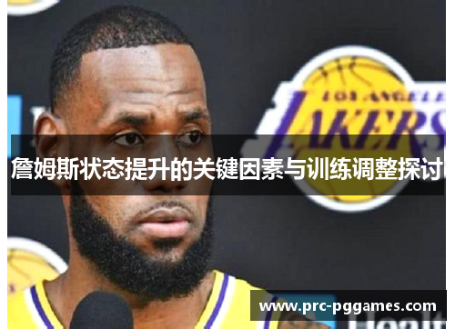 詹姆斯状态提升的关键因素与训练调整探讨 詹姆斯状态提升的关键因素与训练调整探讨