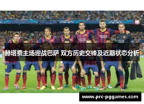 赫塔费主场迎战巴萨 双方历史交锋及近期状态分析