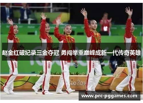 赵金红破纪录三金夺冠 勇闯举重巅峰成新一代传奇英雄