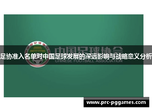 足协准入名单对中国足球发展的深远影响与战略意义分析 足协准入名单对中国足球发展的深远影响与战略意义分析