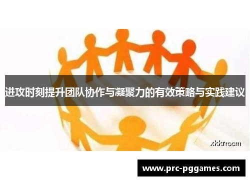 进攻时刻提升团队协作与凝聚力的有效策略与实践建议