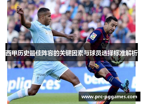 西甲历史最佳阵容的关键因素与球员选择标准解析
