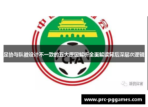 足协与队徽设计不一致的五大原因解析全面解读背后深层次逻辑