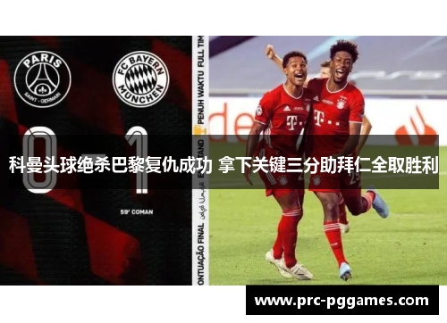 科曼头球绝杀巴黎复仇成功 拿下关键三分助拜仁全取胜利