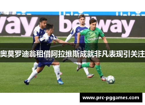 奥莫罗迪翁租借阿拉维斯成就非凡表现引关注 奥莫罗迪翁租借阿拉维斯成就非凡表现引关注