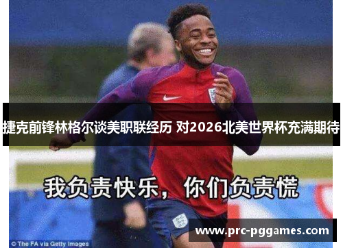捷克前锋林格尔谈美职联经历 对2026北美世界杯充满期待 捷克前锋林格尔谈美职联经历 对2026北美世界杯充满期待