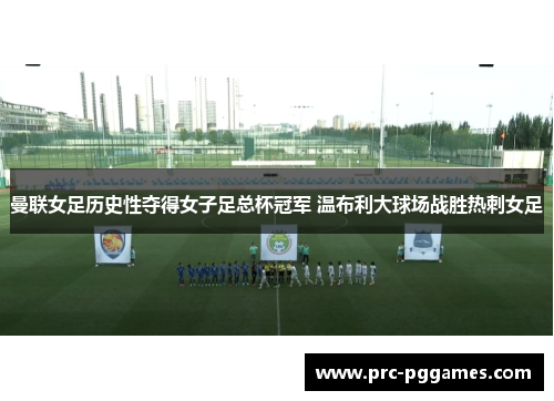 曼联女足历史性夺得女子足总杯冠军 温布利大球场战胜热刺女足 曼联女足历史性夺得女子足总杯冠军 温布利大球场战胜热刺女足